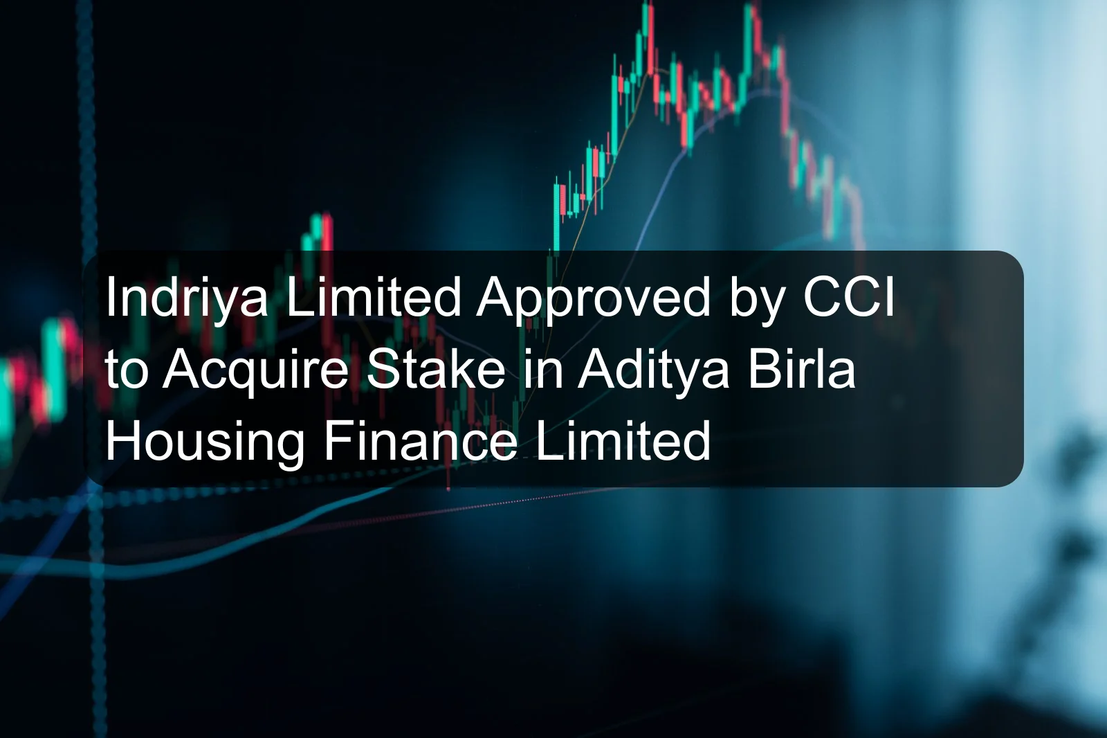 Indriya Limited Approved by CCI to Acquire Stake in Aditya Birla Housing Finance Limited Indriya Limited Approved by CCI to Acquire Stake in Aditya Birla Housing Finance Limited