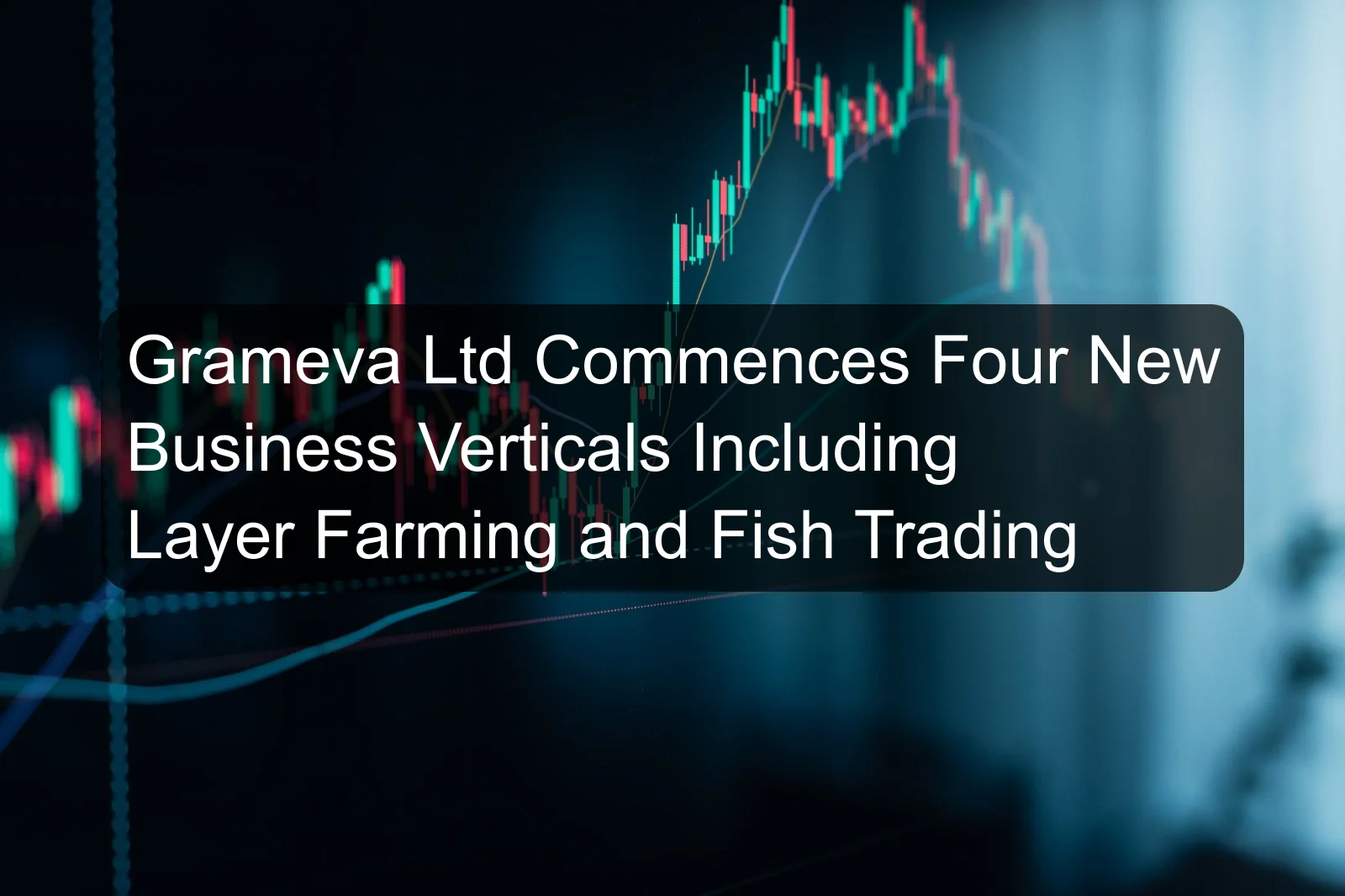 Grameva Ltd Commences Four New Business Verticals Including Layer Farming and Fish Trading Grameva Ltd Commences Four New Business Verticals Including Layer Farming and Fish Trading