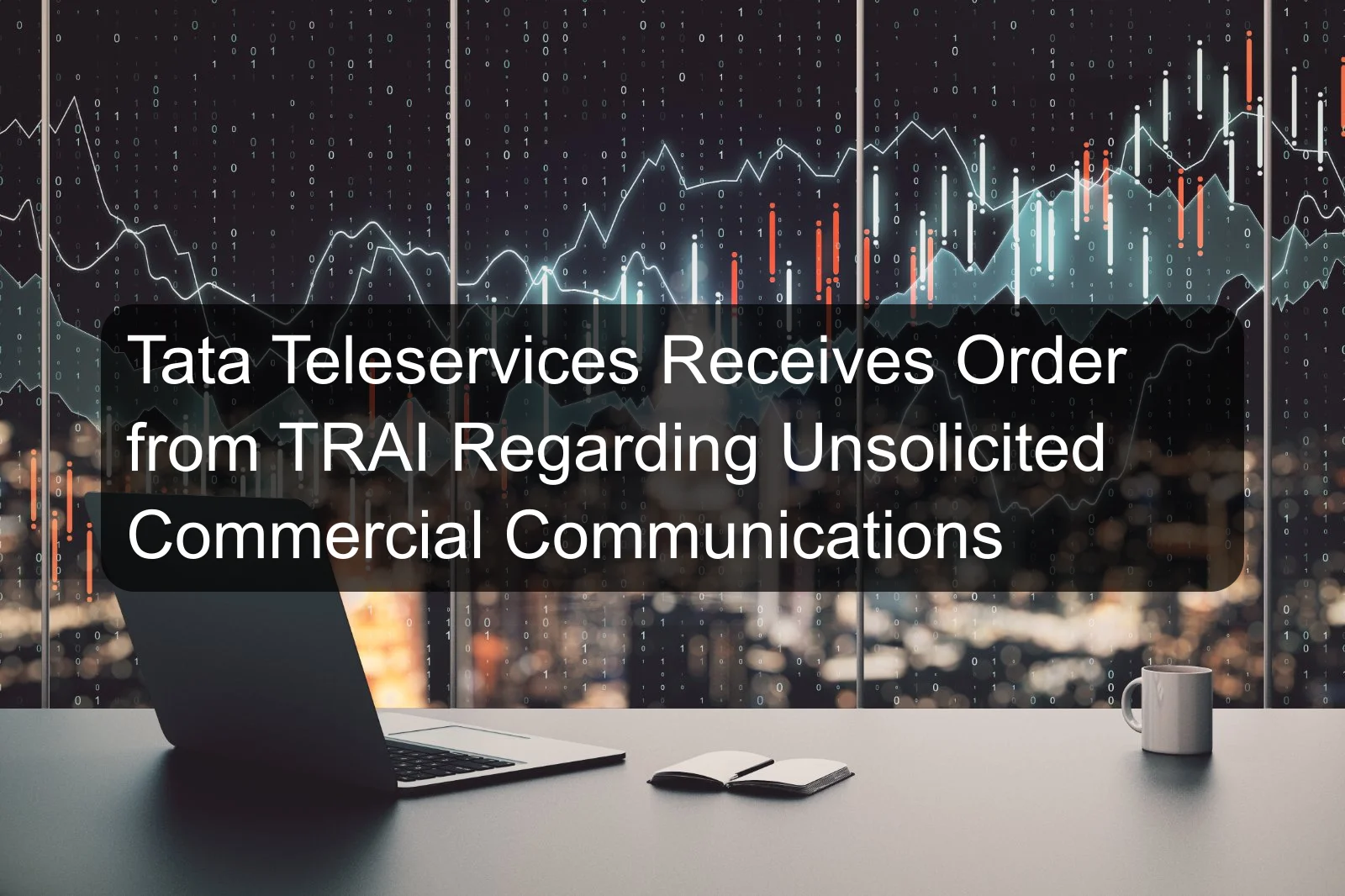 Tata Teleservices Receives Order from TRAI Regarding Unsolicited Commercial Communications Tata Teleservices Receives Order from TRAI Regarding Unsolicited Commercial Communications