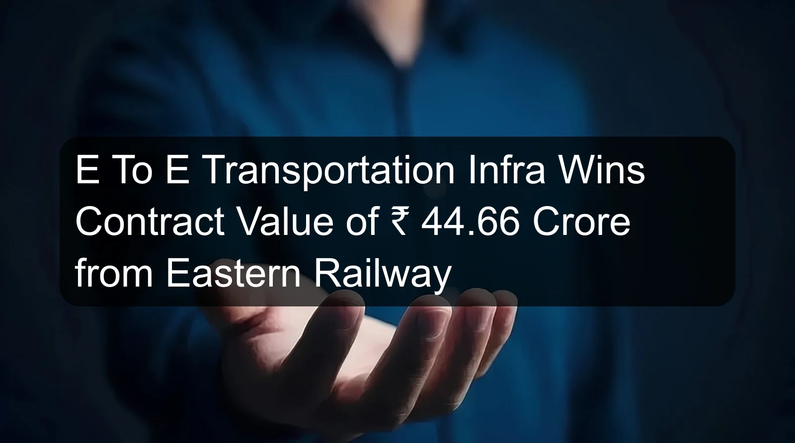 E To E Transportation Infra Wins Contract Value of ₹ 44.66 Crore from Eastern Railway E To E Transportation Infra Wins Contract Value of ₹ 44.66 Crore from Eastern Railway