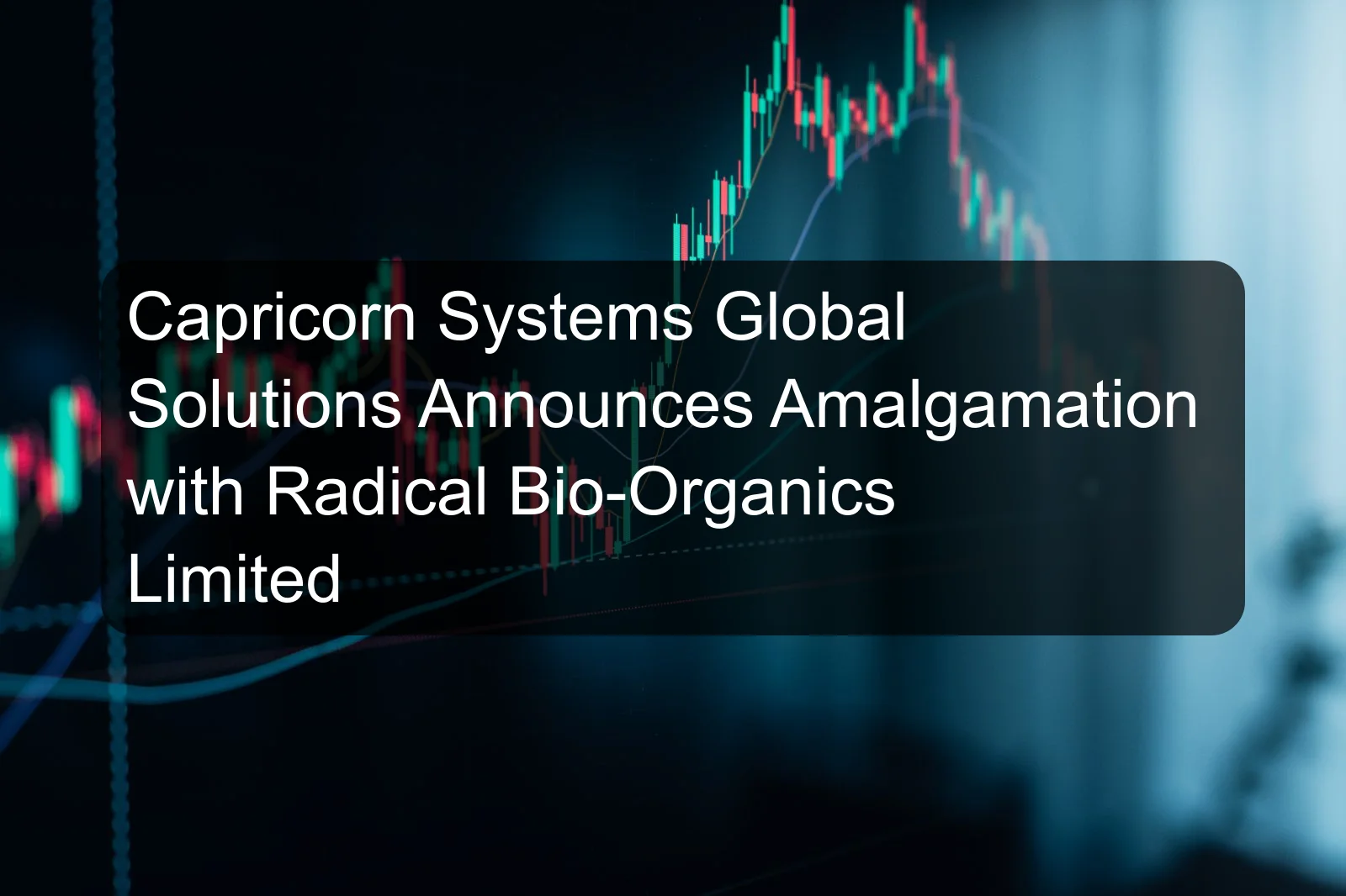 Capricorn Systems Global Solutions Announces Amalgamation with Radical Bio-Organics Limited