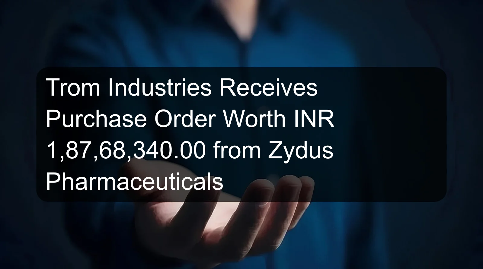 Trom Industries Receives Purchase Order Worth INR 1,87,68,340.00 from Zydus Pharmaceuticals