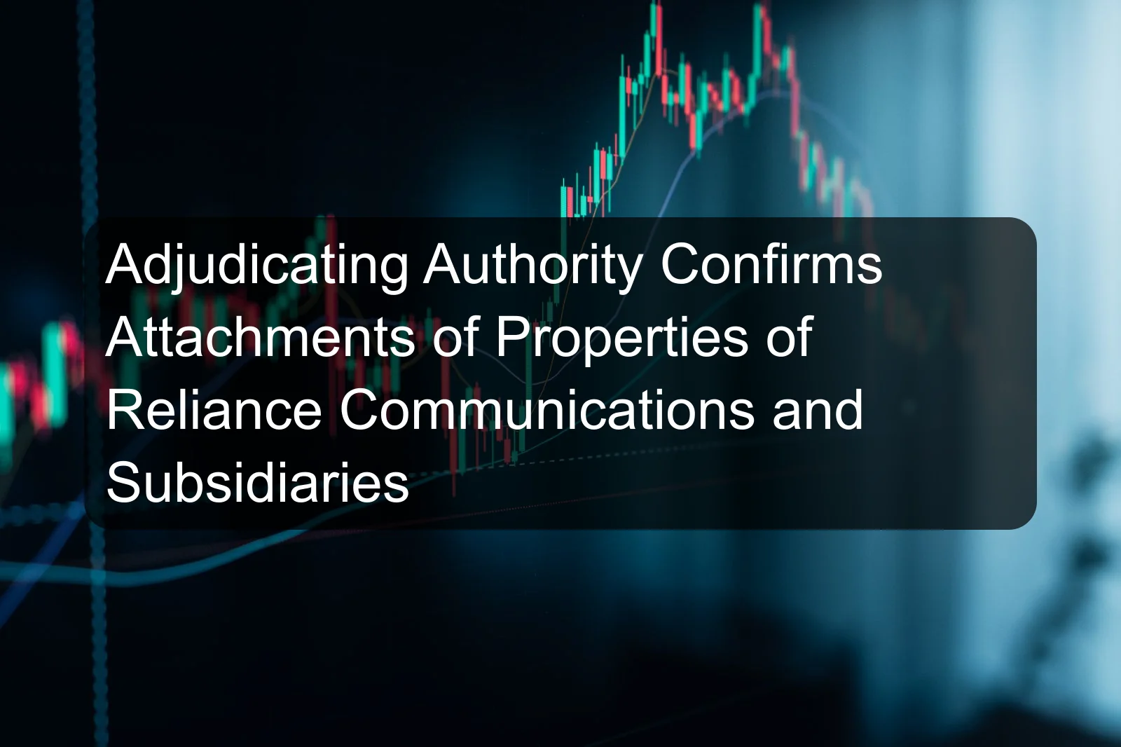 Adjudicating Authority Confirms Attachments of Properties of Reliance Communications and Subsidiaries