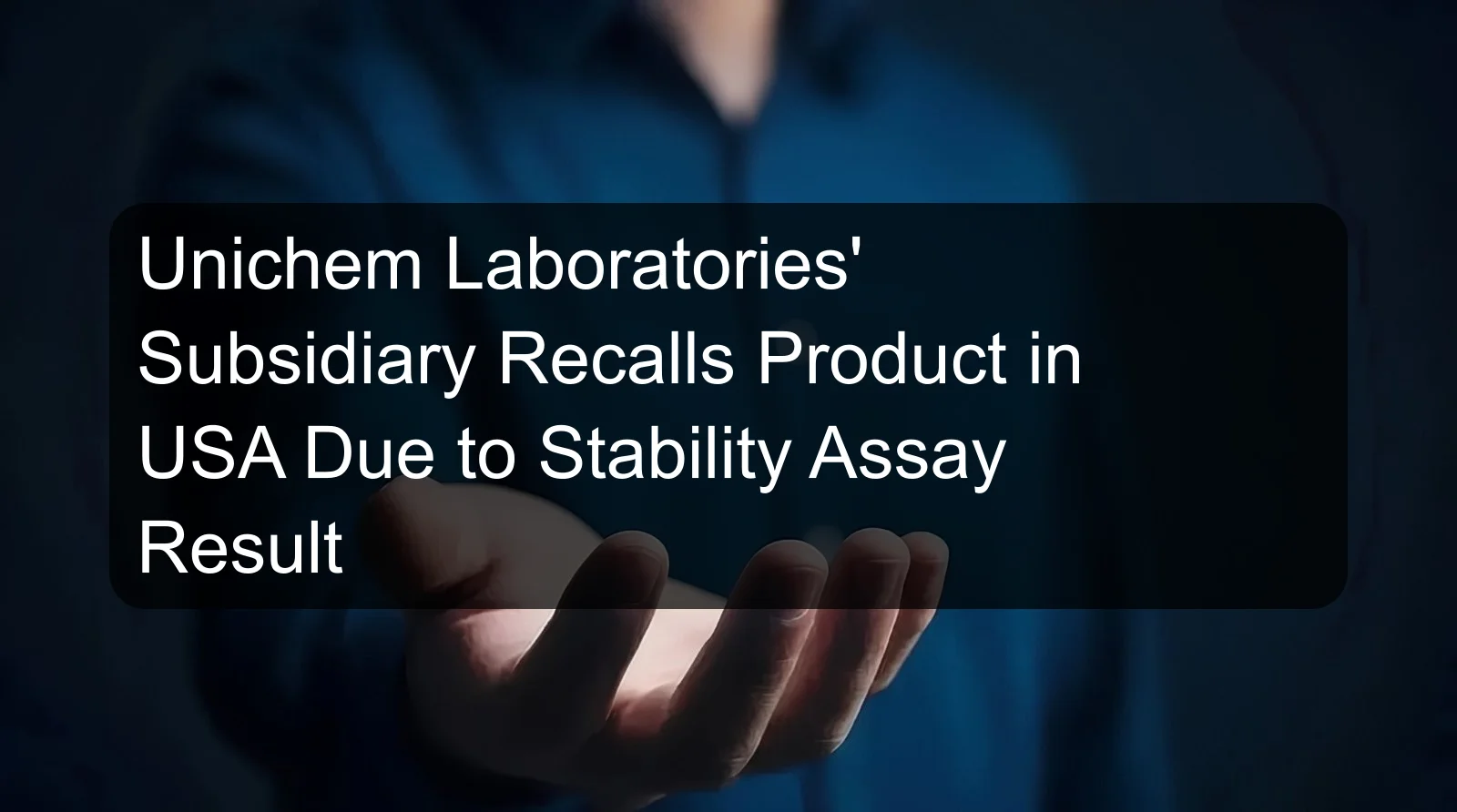 Unichem Laboratories' Subsidiary Recalls Product in USA Due to Stability Assay Result