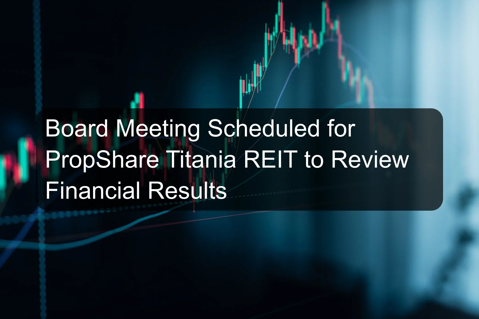 Board Meeting Scheduled for PropShare Titania REIT to Review Financial Results