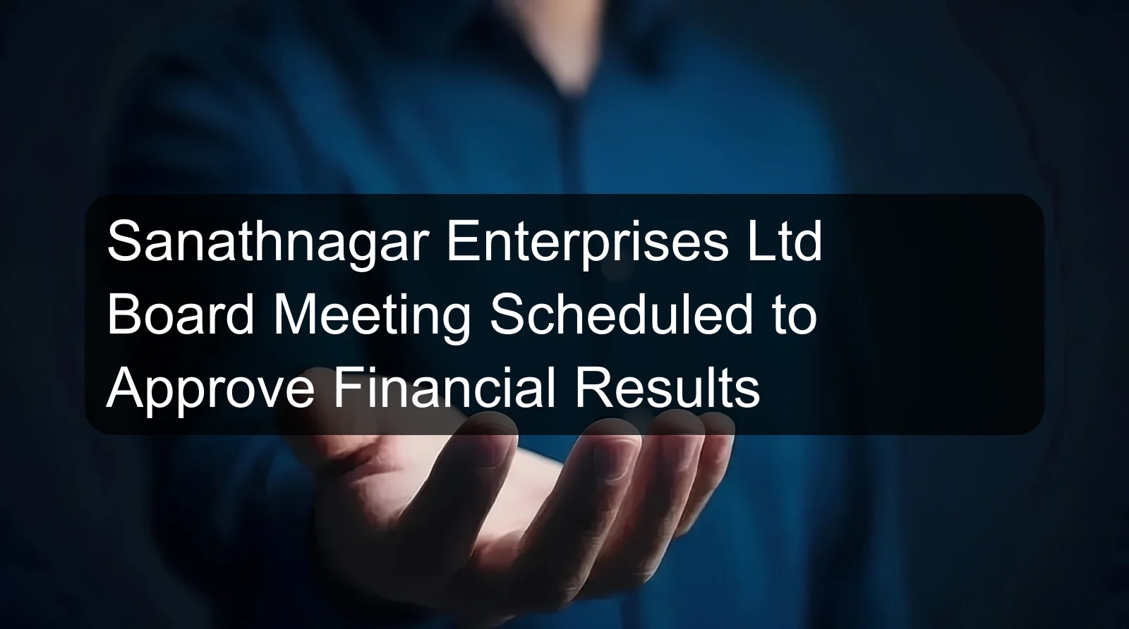 Sanathnagar Enterprises Ltd Board Meeting Scheduled to Approve Financial Results