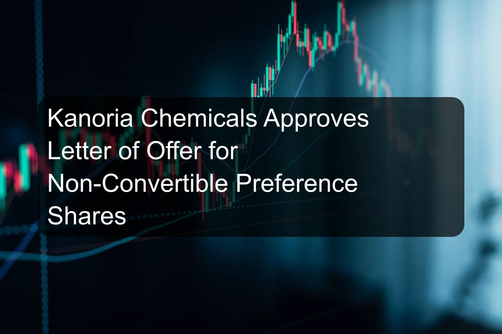 Kanoria Chemicals Approves Letter of Offer for Non-Convertible Preference Shares