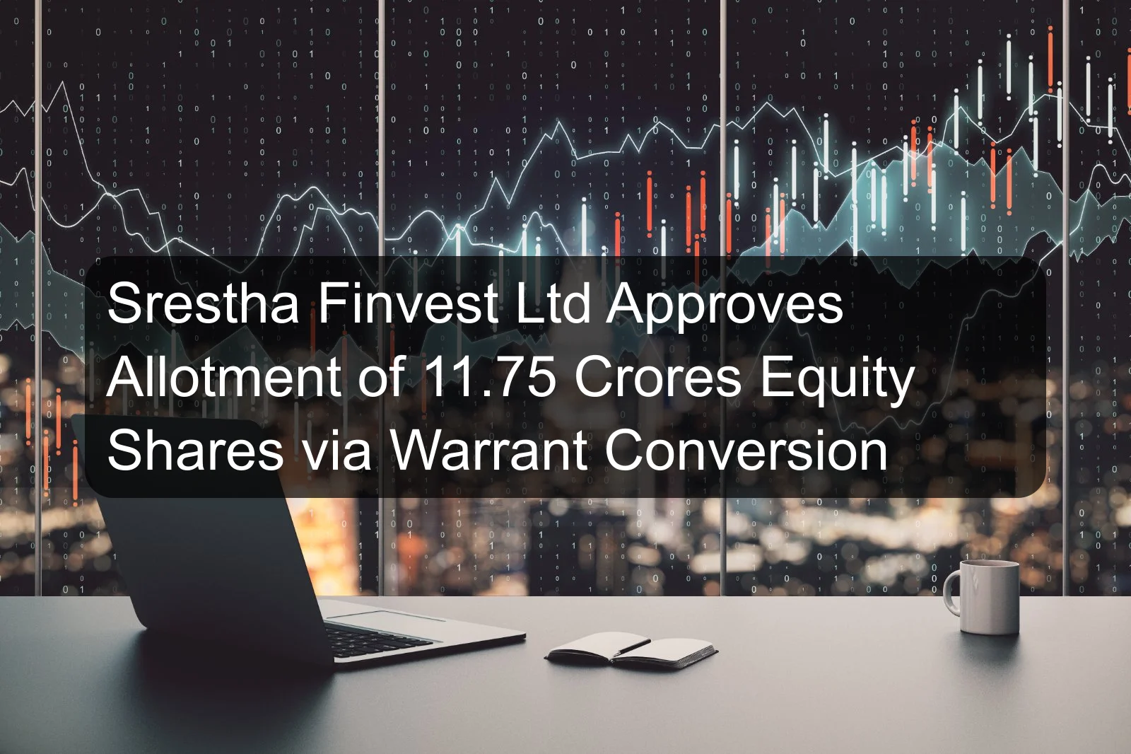 Srestha Finvest Ltd Approves Allotment of 11.75 Crores Equity Shares via Warrant Conversion