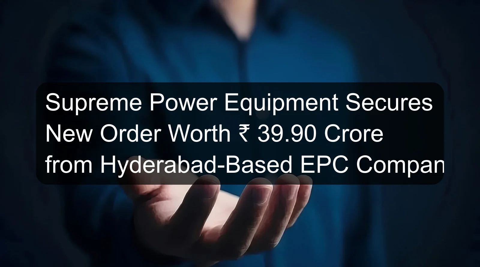 Supreme Power Equipment Secures New Order Worth ₹ 39.90 Crore from Hyderabad-Based EPC Company