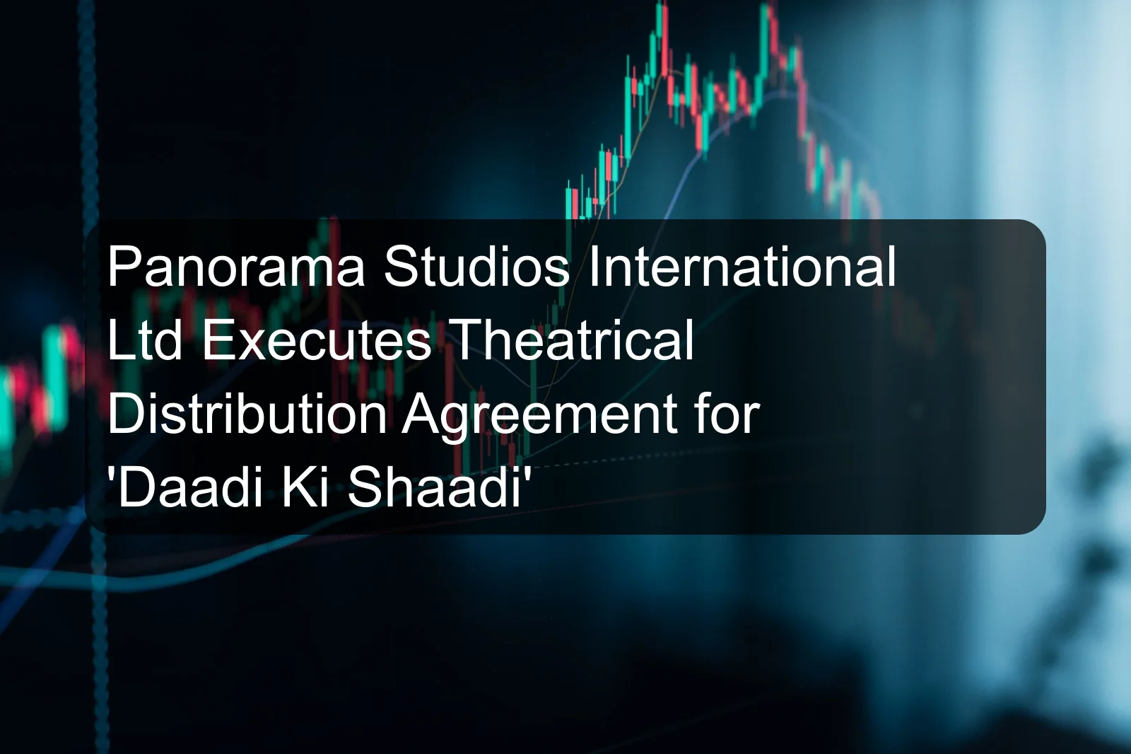 Panorama Studios International Ltd Executes Theatrical Distribution Agreement for 'Daadi Ki Shaadi'