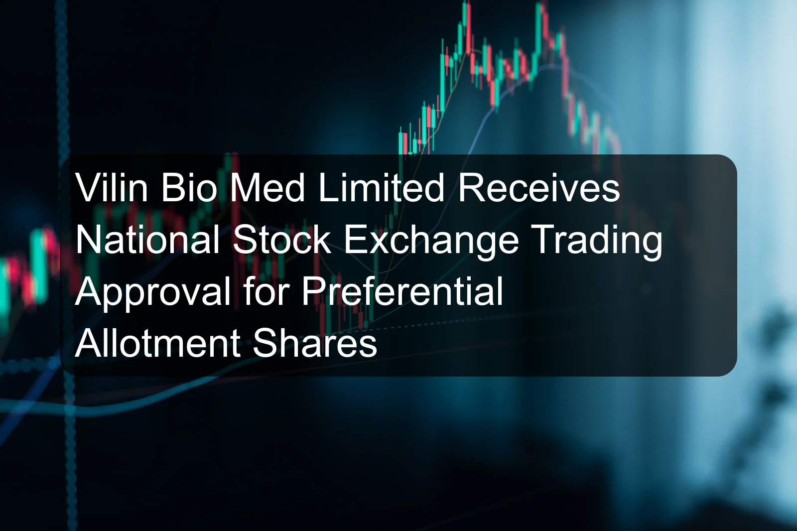 Vilin Bio Med Limited Receives National Stock Exchange Trading Approval for Preferential Allotment Shares Vilin Bio Med Limited Receives National Stock Exchange Trading Approval for Preferential Allotment Shares