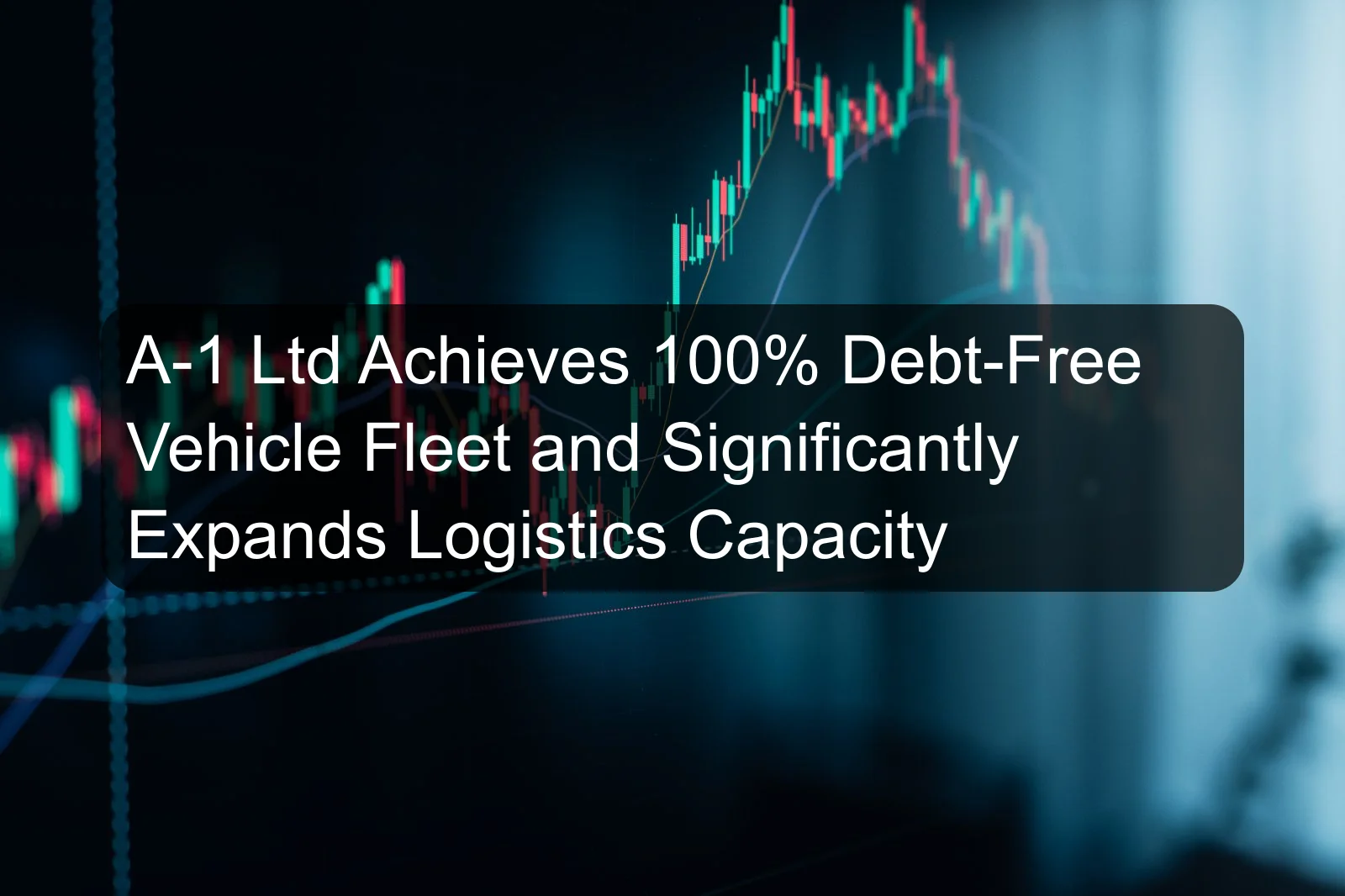 A-1 Ltd Achieves 100% Debt-Free Vehicle Fleet and Significantly Expands Logistics Capacity