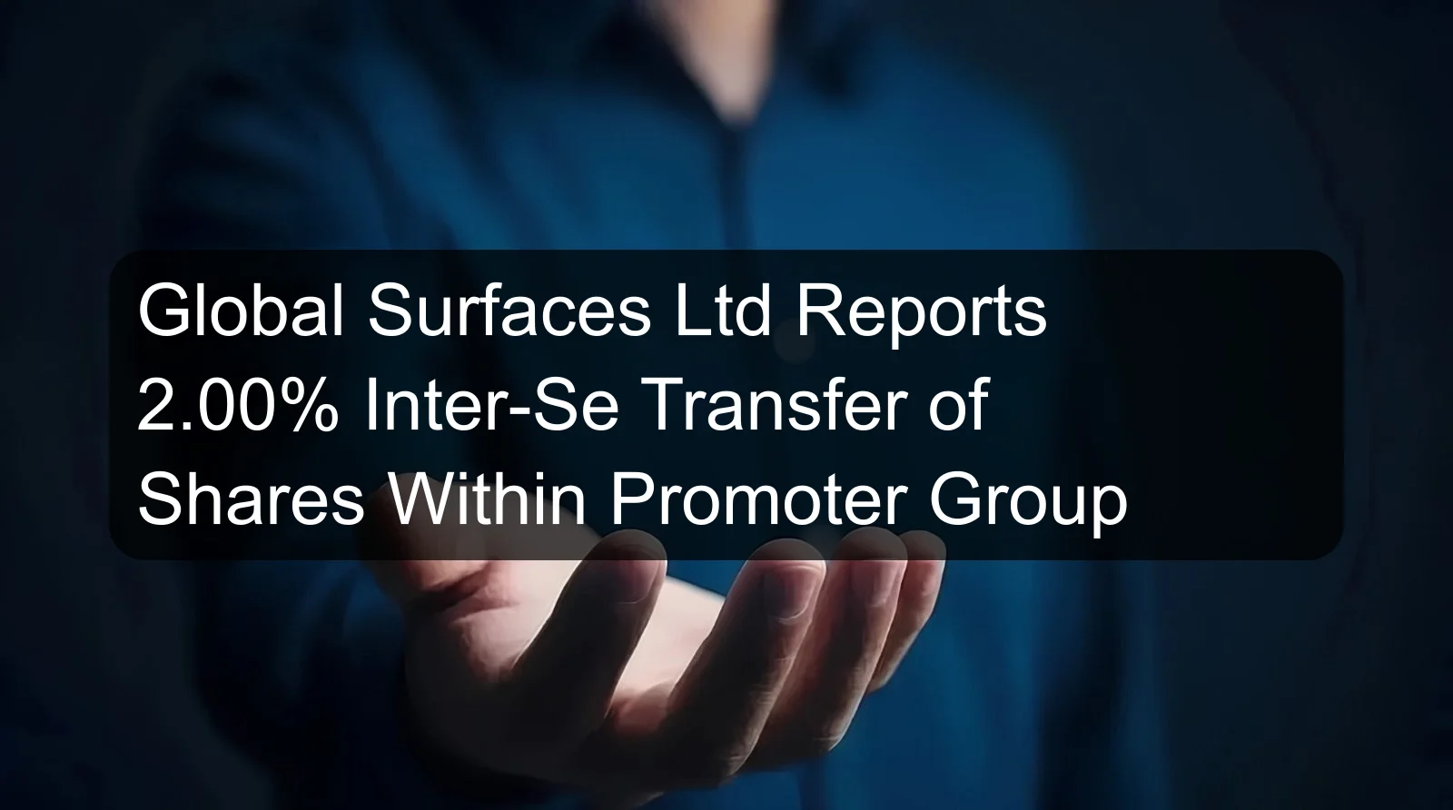 Global Surfaces Ltd Reports 2.00% Inter-Se Transfer of Shares Within Promoter Group