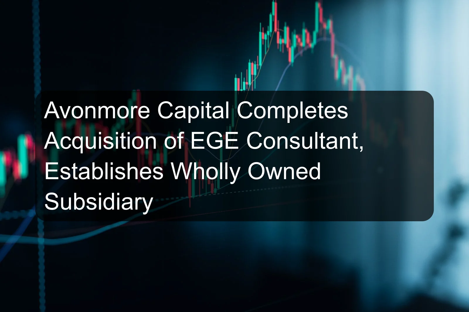 Avonmore Capital Completes Acquisition of EGE Consultant, Establishes Wholly Owned Subsidiary