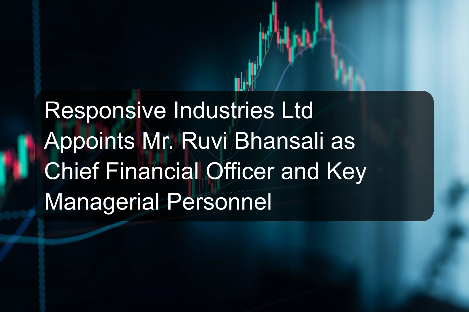 Responsive Industries Ltd Appoints Mr. Ruvi Bhansali as Chief Financial Officer and Key Managerial Personnel Responsive Industries Ltd Appoints Mr. Ruvi Bhansali as Chief Financial Officer and Key Managerial Personnel