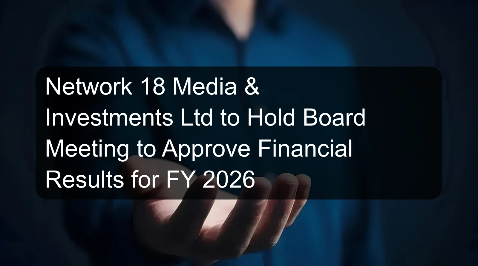 Network 18 Media & Investments Ltd to Hold Board Meeting to Approve Financial Results for FY 2026