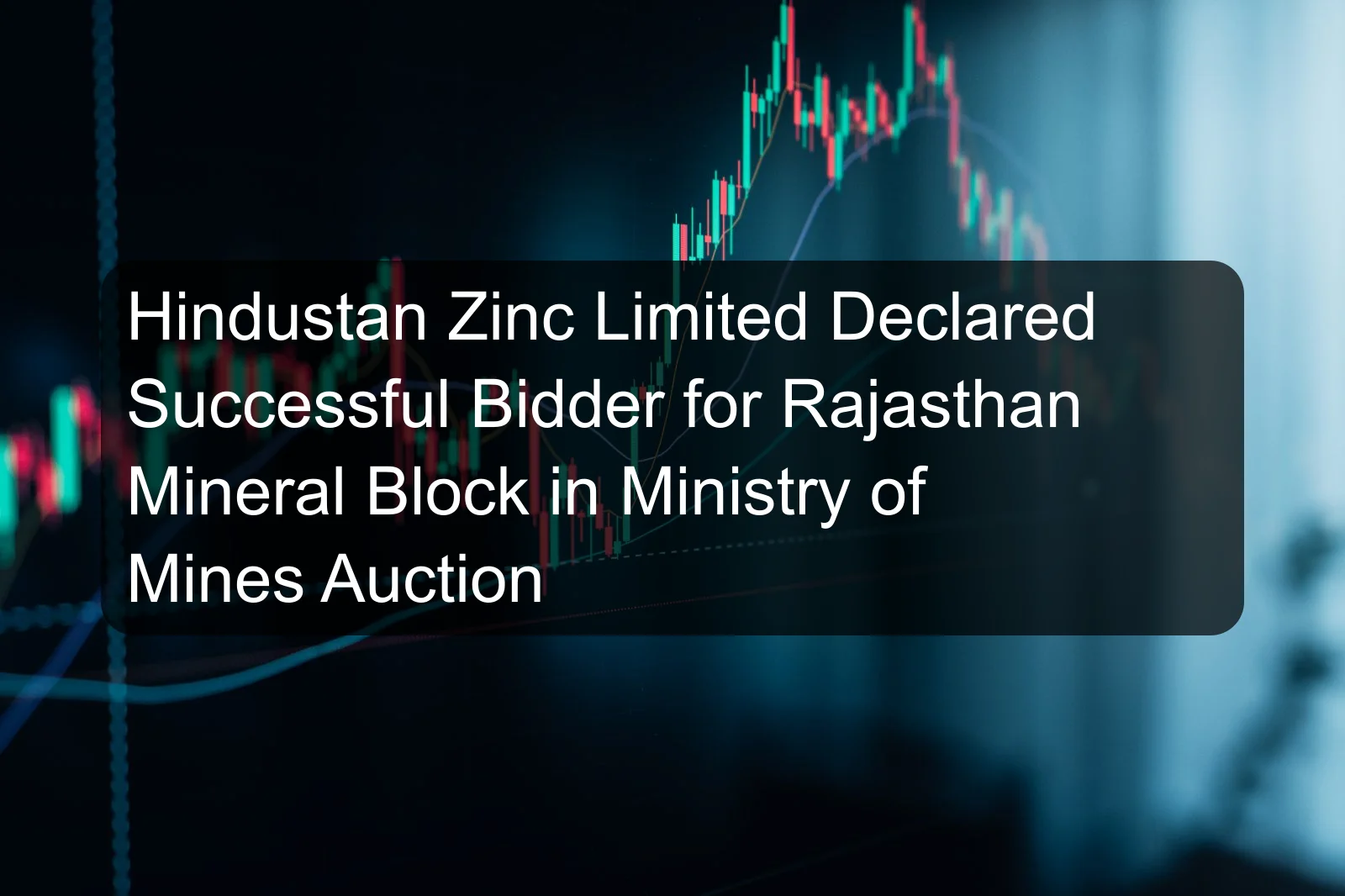 Hindustan Zinc Limited Declared Successful Bidder for Rajasthan Mineral Block in Ministry of Mines Auction