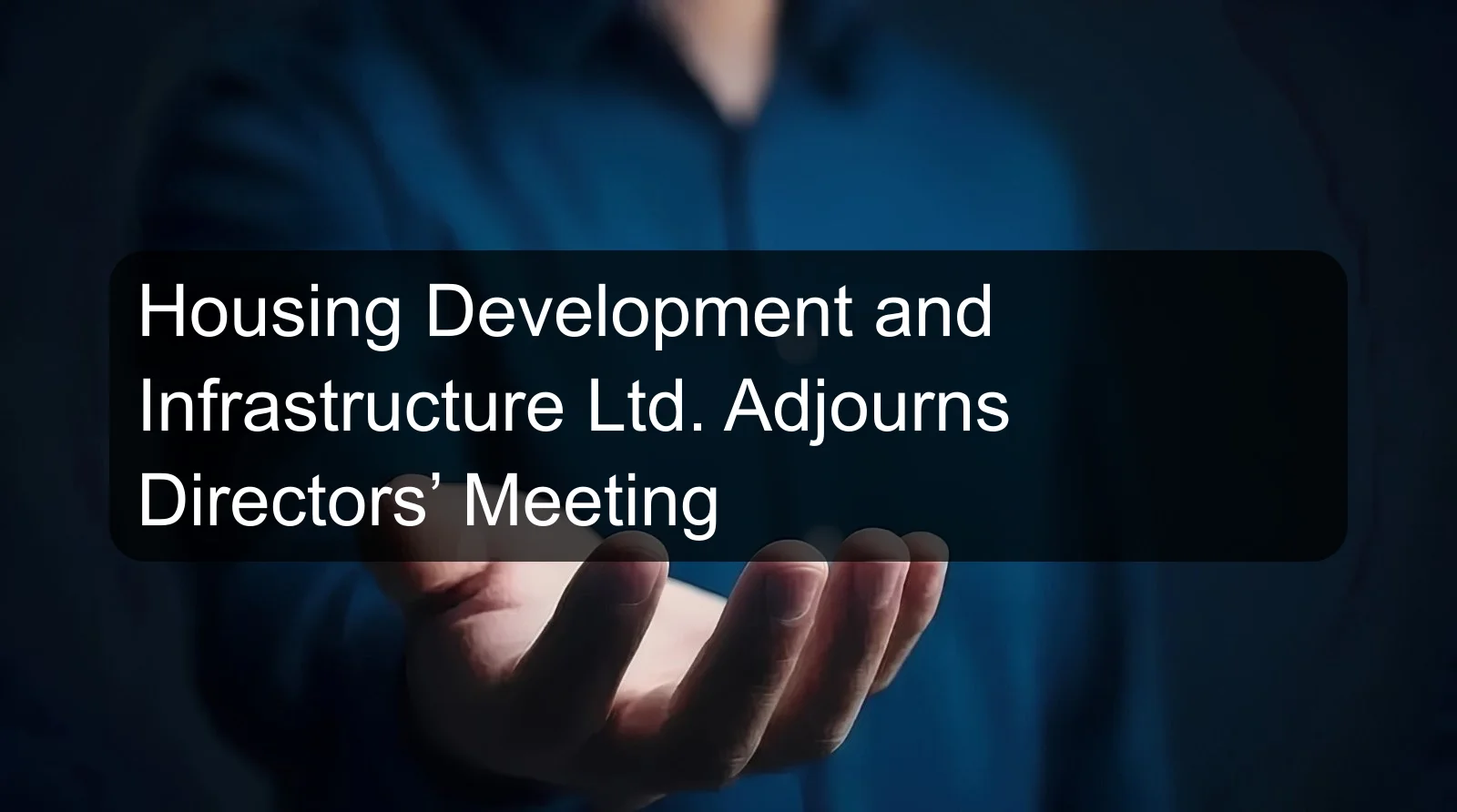 Housing Development and Infrastructure Ltd. Adjourns Directors’ Meeting