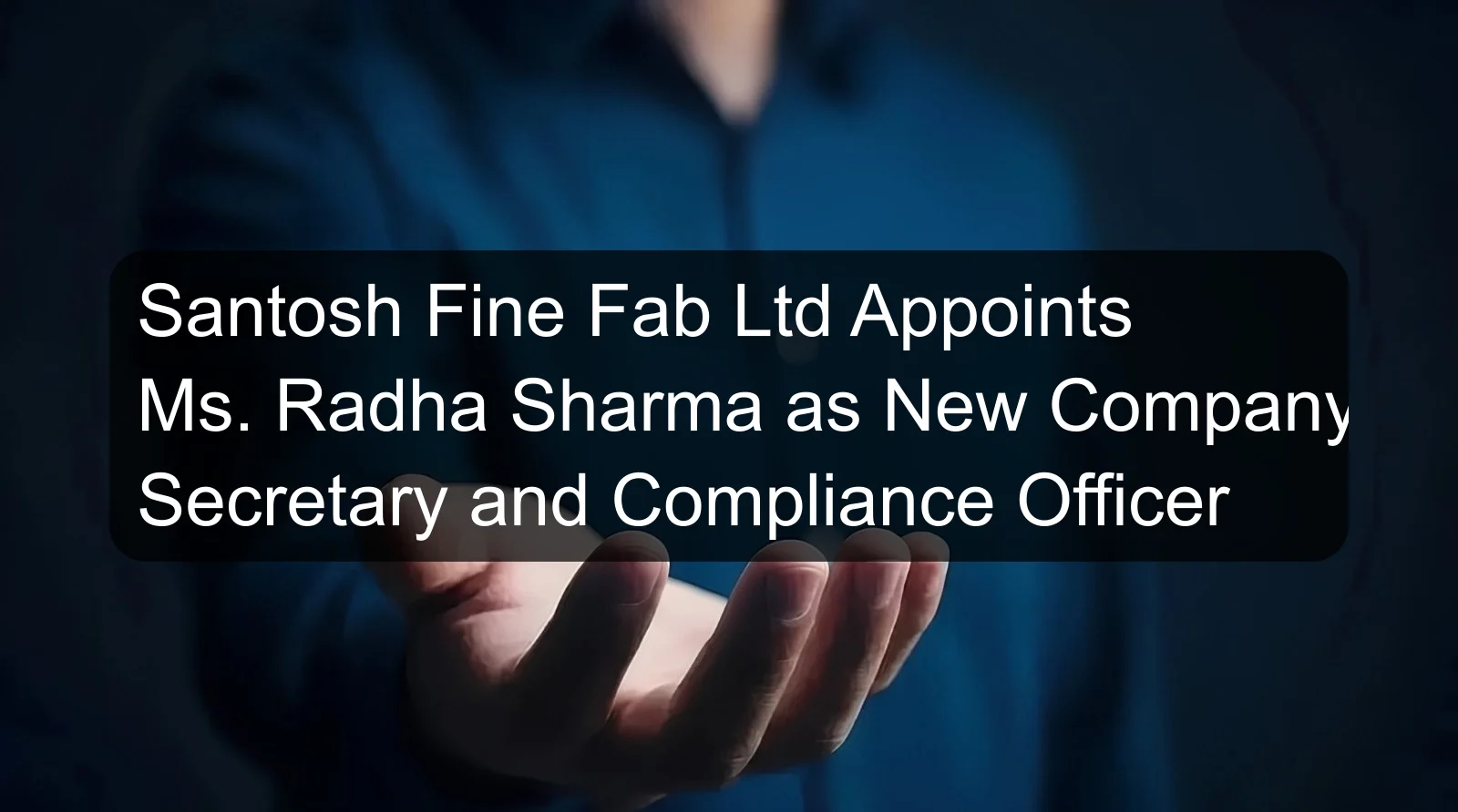 Santosh Fine Fab Ltd Appoints Ms. Radha Sharma as New Company Secretary and Compliance Officer