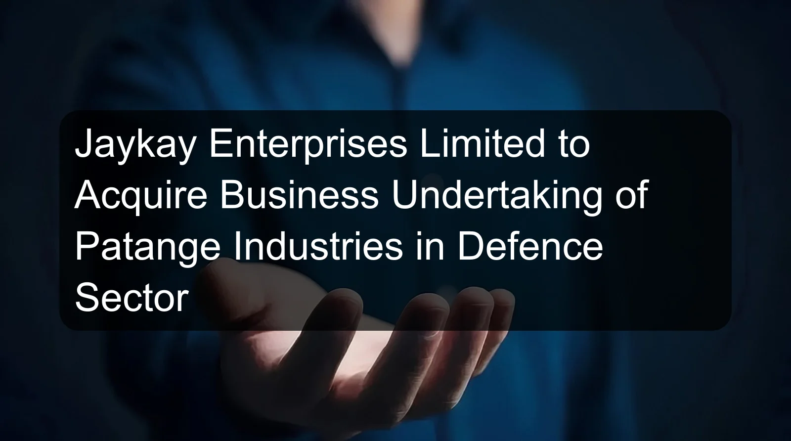 Jaykay Enterprises Limited to Acquire Business Undertaking of Patange Industries in Defence Sector