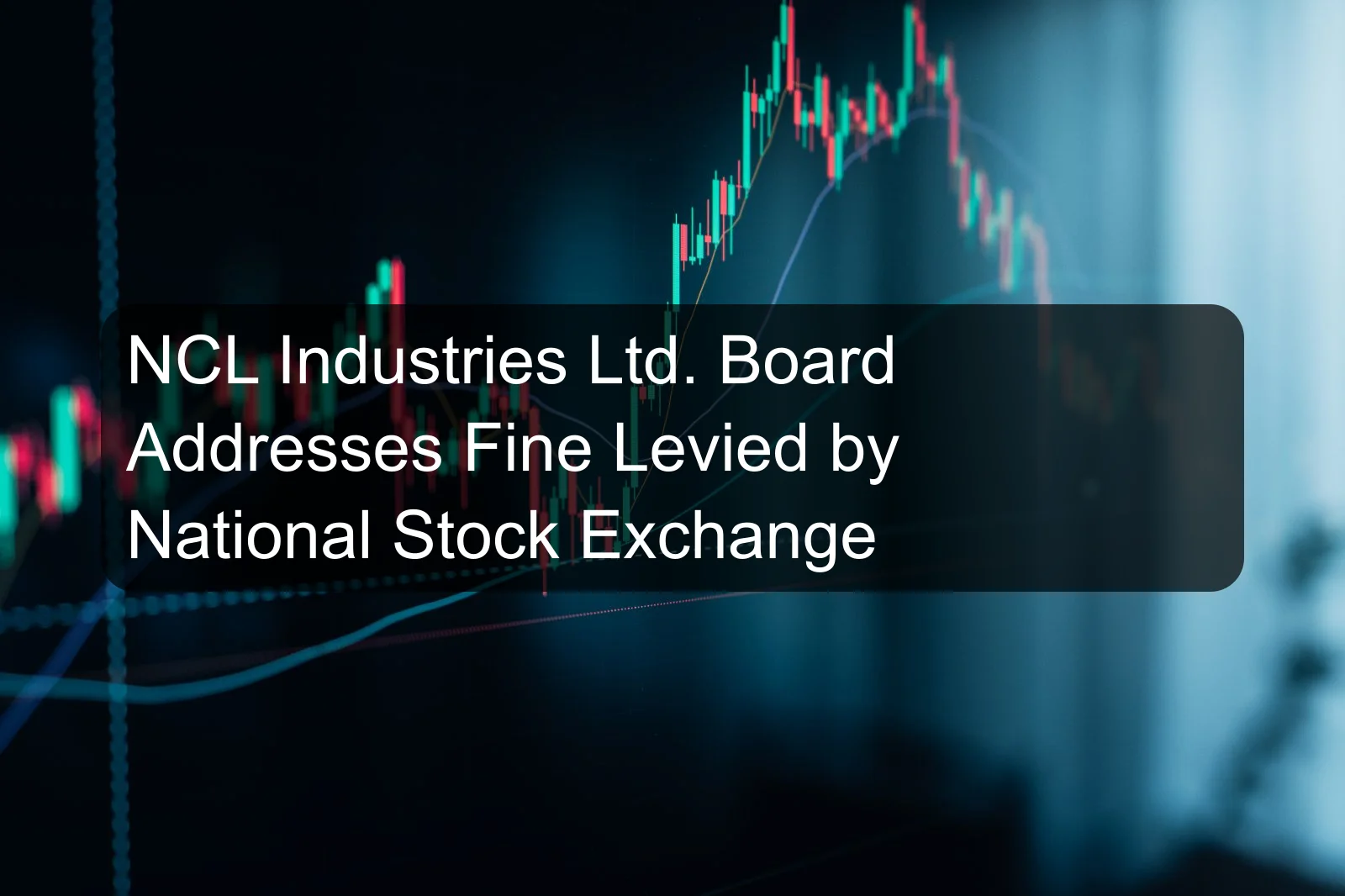 NCL Industries Ltd. Board Addresses Fine Levied by National Stock Exchange