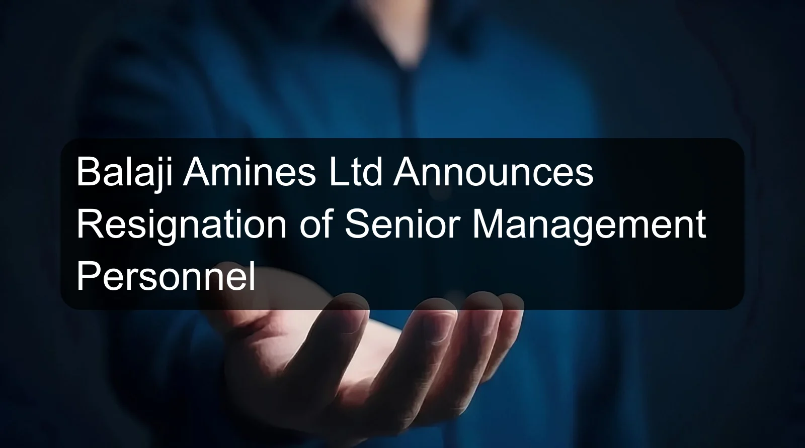 Balaji Amines Ltd Announces Resignation of Senior Management Personnel