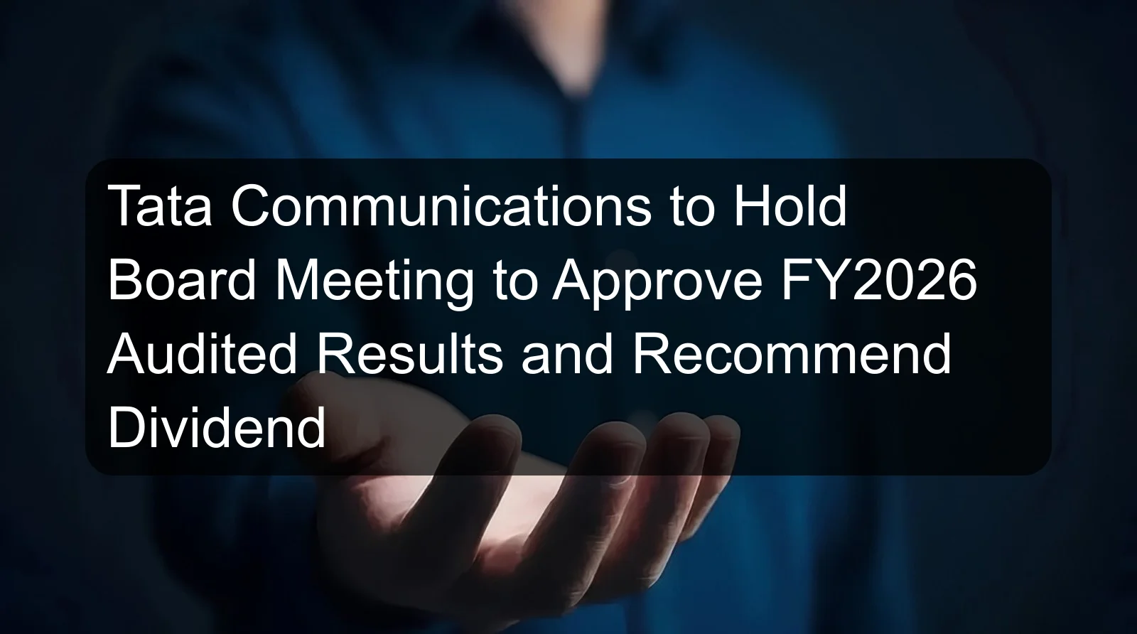 Tata Communications to Hold Board Meeting to Approve FY2026 Audited Results and Recommend Dividend Tata Communications to Hold Board Meeting to Approve FY2026 Audited Results and Recommend Dividend