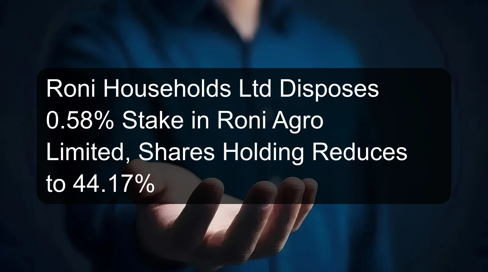 Roni Households Ltd Disposes 0.58% Stake in Roni Agro Limited, Shares Holding Reduces to 44.17%