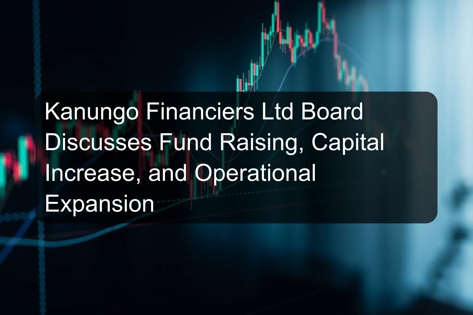 Kanungo Financiers Ltd Board Discusses Fund Raising, Capital Increase, and Operational Expansion