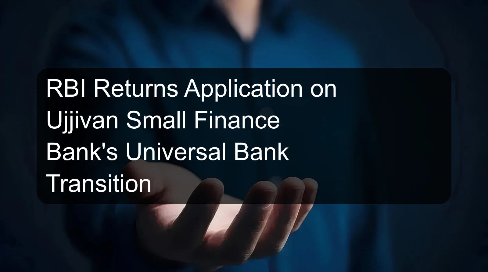 RBI Returns Application on Ujjivan Small Finance Bank's Universal Bank Transition