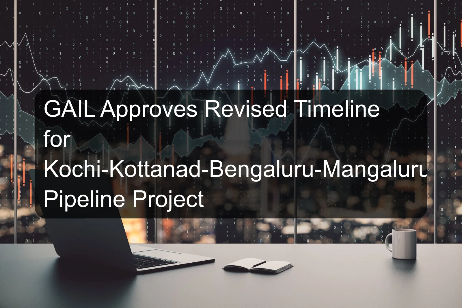 GAIL Approves Revised Timeline for Kochi-Kottanad-Bengaluru-Mangaluru Pipeline Project