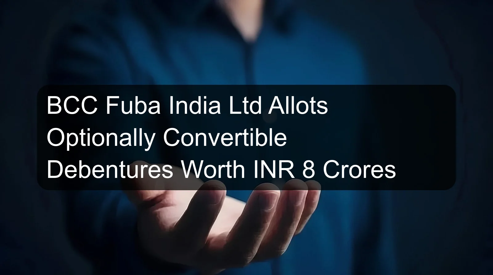 BCC Fuba India Ltd Allots Optionally Convertible Debentures Worth INR 8 Crores
