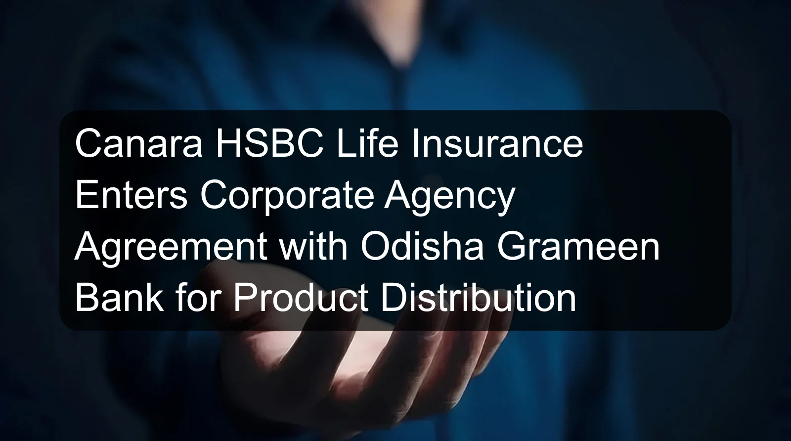 Canara HSBC Life Insurance Enters Corporate Agency Agreement with Odisha Grameen Bank for Product Distribution