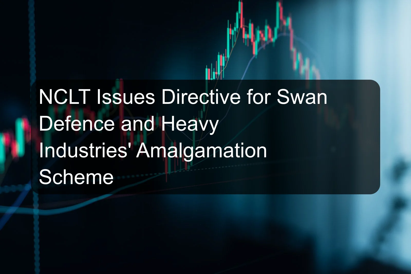 NCLT Issues Directive for Swan Defence and Heavy Industries' Amalgamation Scheme