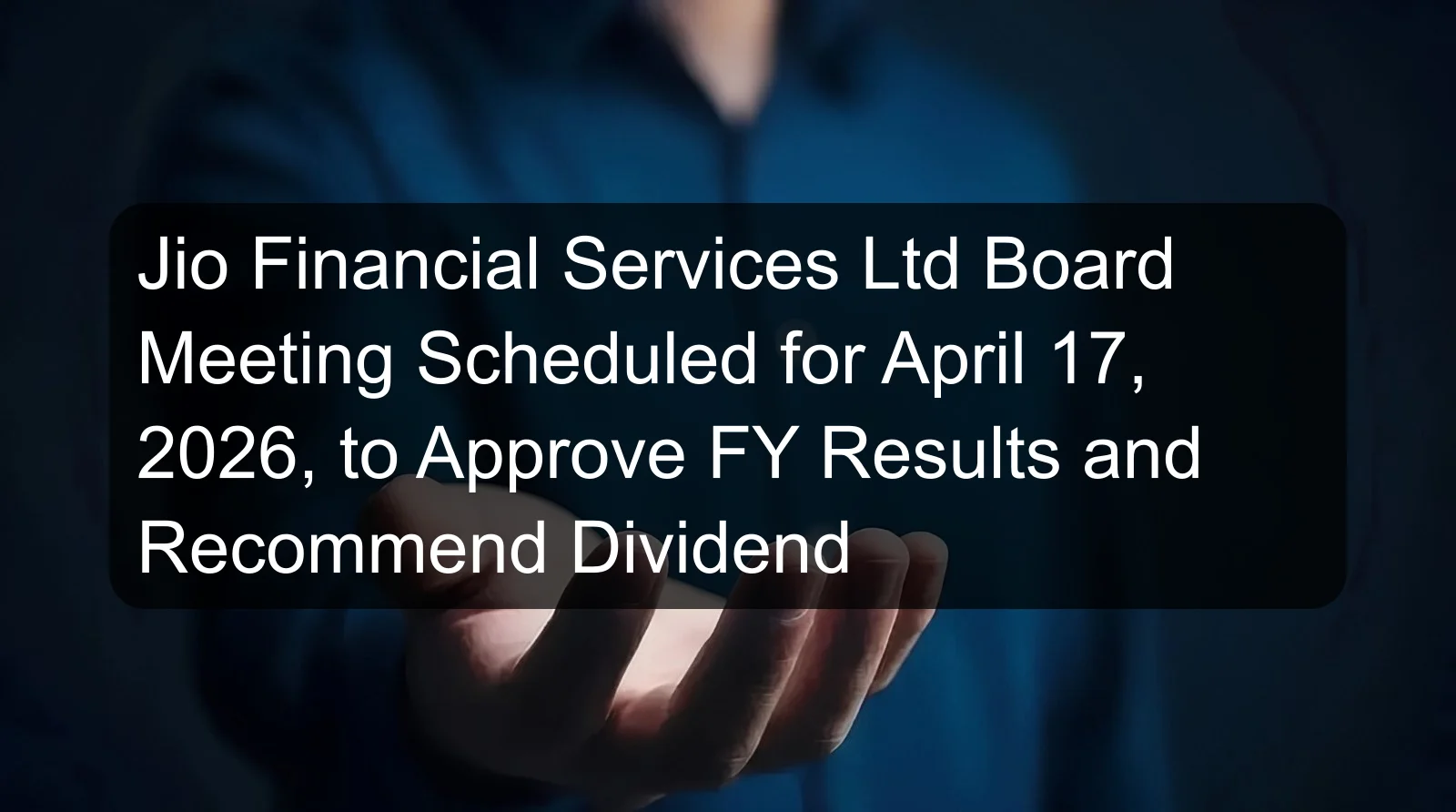 Jio Financial Services Ltd Board Meeting Scheduled for April 17, 2026, to Approve FY Results and Recommend Dividend