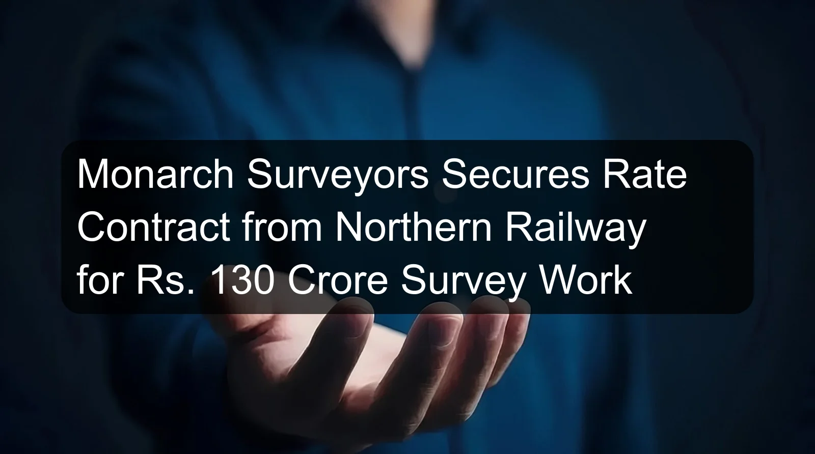 Monarch Surveyors Secures Rate Contract from Northern Railway for Rs. 130 Crore Survey Work