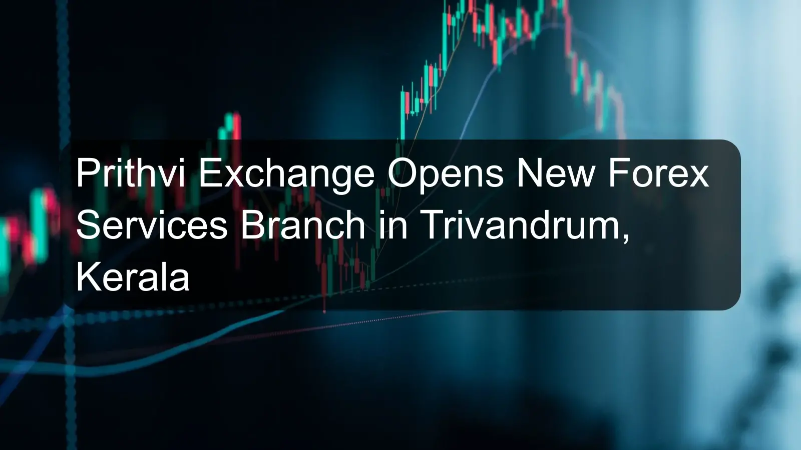 Prithvi Exchange Opens New Forex Services Branch in Trivandrum, Kerala