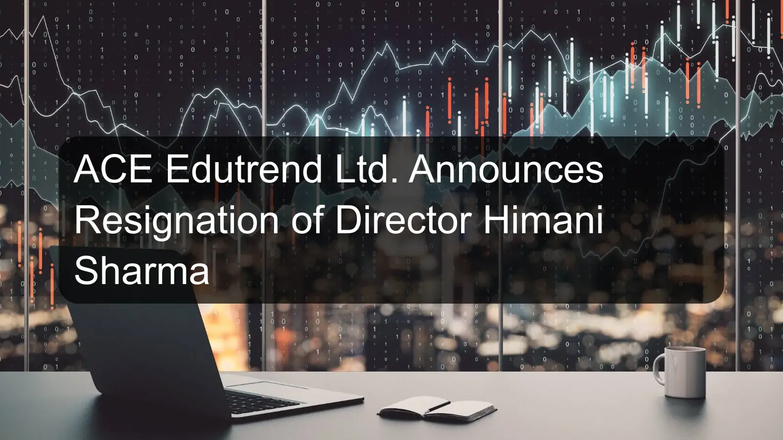 ACE Edutrend Ltd. Announces Resignation of Director Himani Sharma
