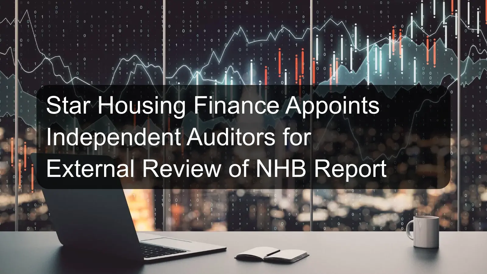 Star Housing Finance Appoints Independent Auditors for External Review of NHB Report Star Housing Finance Appoints Independent Auditors for External Review of NHB Report