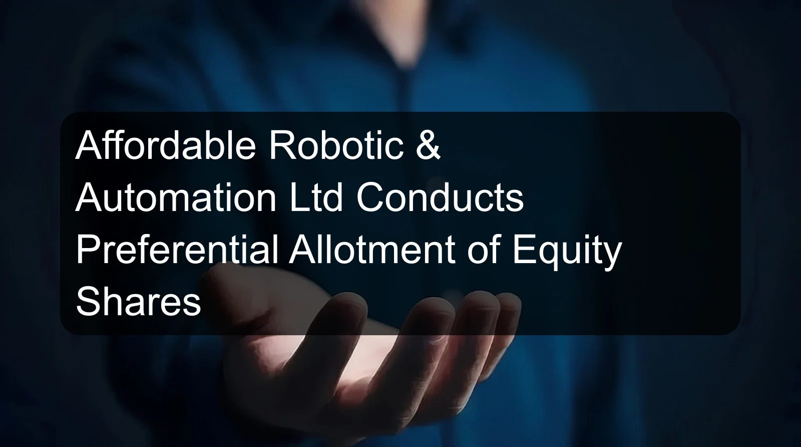 Affordable Robotic & Automation Ltd Conducts Preferential Allotment of Equity Shares