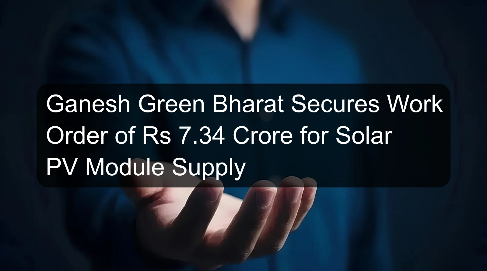 Ganesh Green Bharat Secures Work Order of Rs 7.34 Crore for Solar PV Module Supply