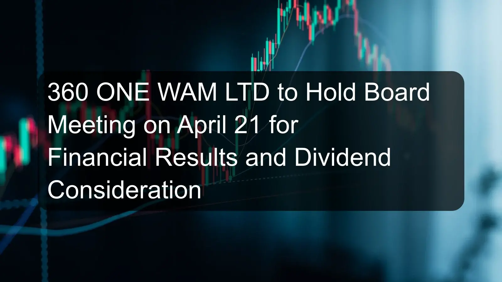 360 ONE WAM LTD to Hold Board Meeting on April 21 for Financial Results and Dividend Consideration