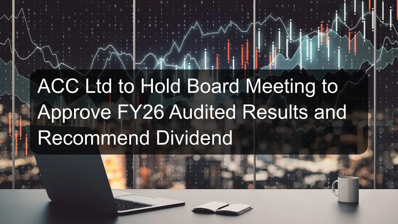 ACC Ltd to Hold Board Meeting to Approve FY26 Audited Results and Recommend Dividend ACC Ltd to Hold Board Meeting to Approve FY26 Audited Results and Recommend Dividend
