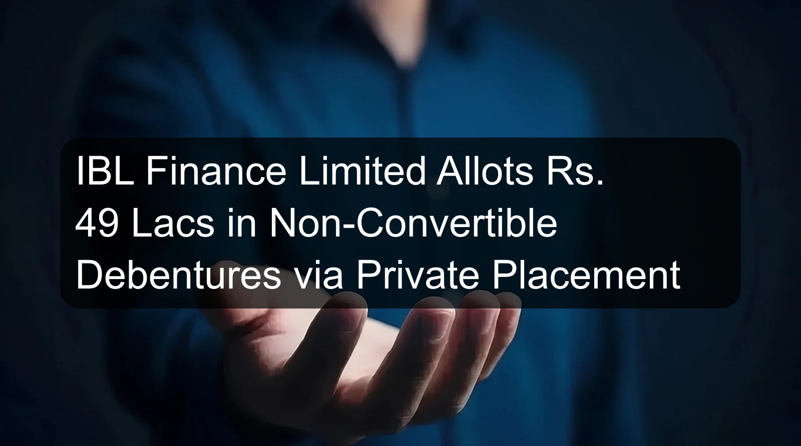 IBL Finance Limited Allots Rs. 49 Lacs in Non-Convertible Debentures via Private Placement