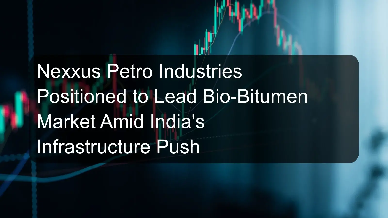 Nexxus Petro Industries Positioned to Lead Bio-Bitumen Market Amid India's Infrastructure Push
