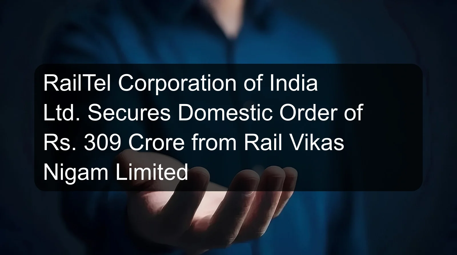 RailTel Corporation of India Ltd. Secures Domestic Order of Rs. 309 Crore from Rail Vikas Nigam Limited