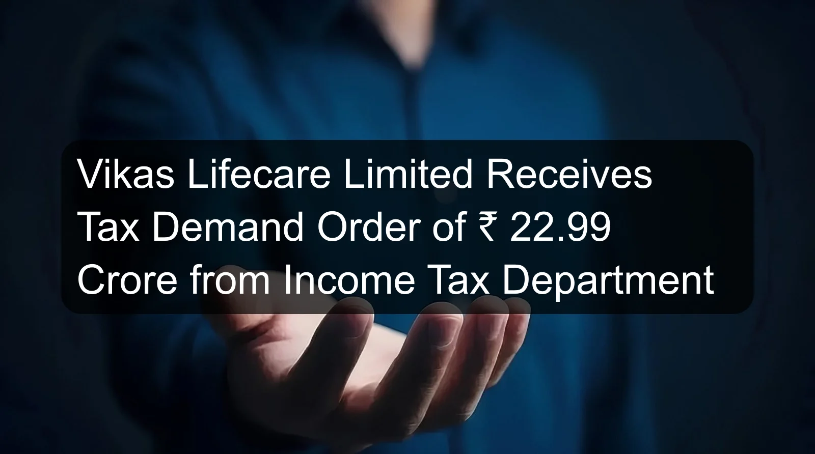 Vikas Lifecare Limited Receives Tax Demand Order of ₹ 22.99 Crore from Income Tax Department