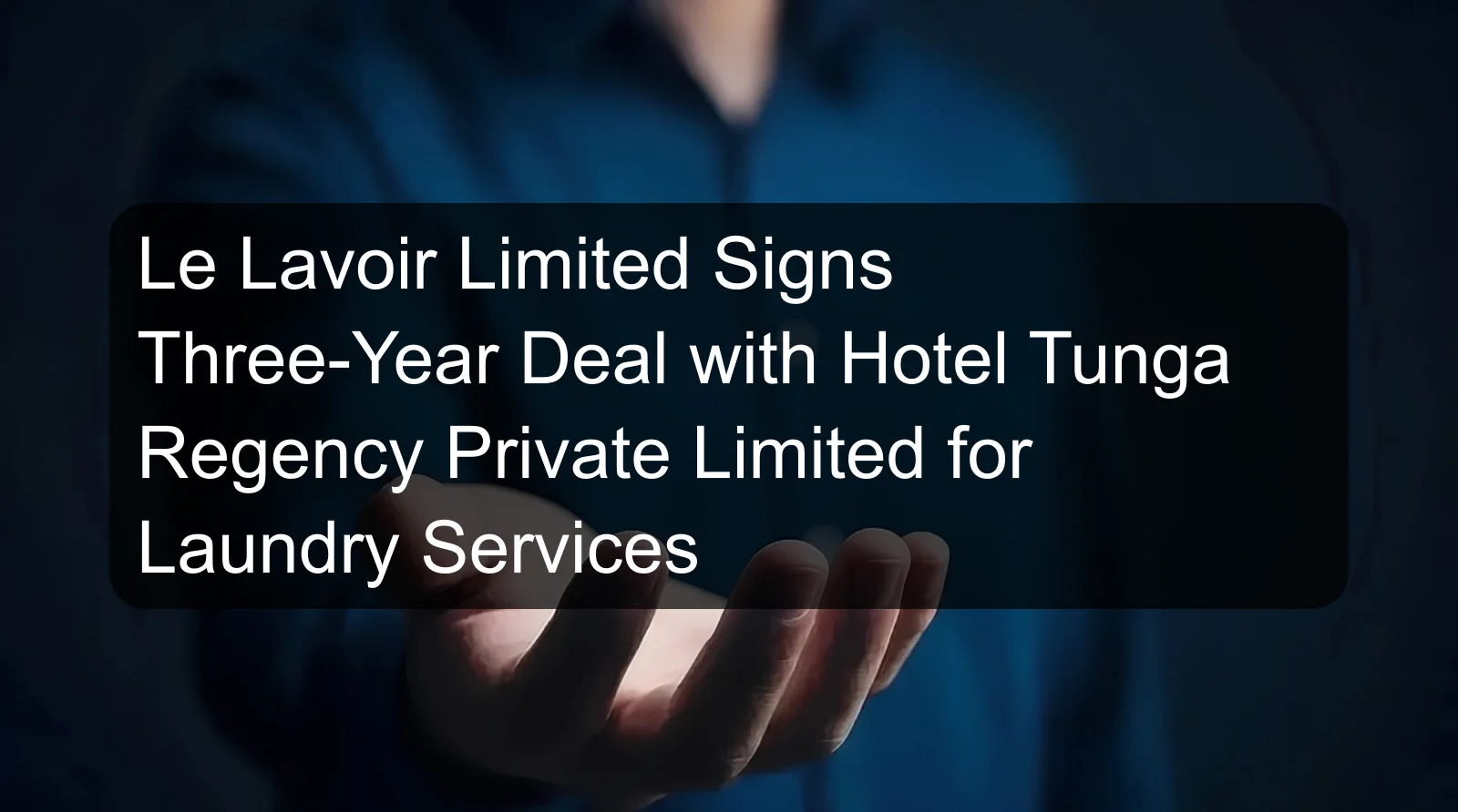 Le Lavoir Limited Signs Three-Year Deal with Hotel Tunga Regency Private Limited for Laundry Services
