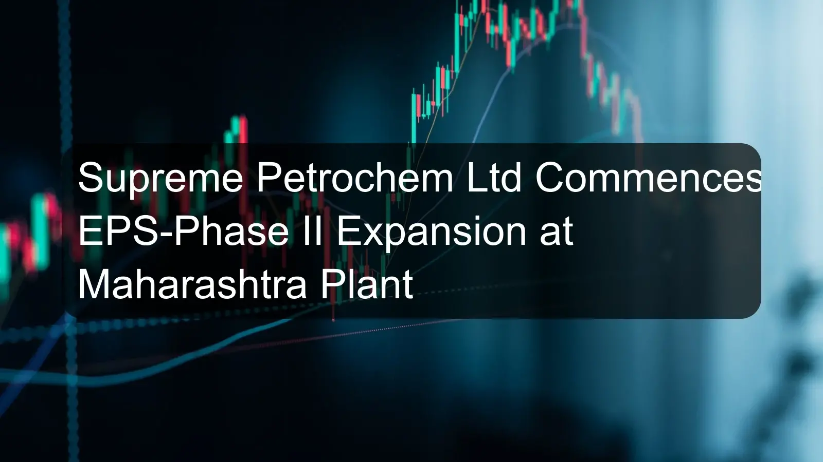 Supreme Petrochem Ltd Commences EPS-Phase II Expansion at Maharashtra Plant