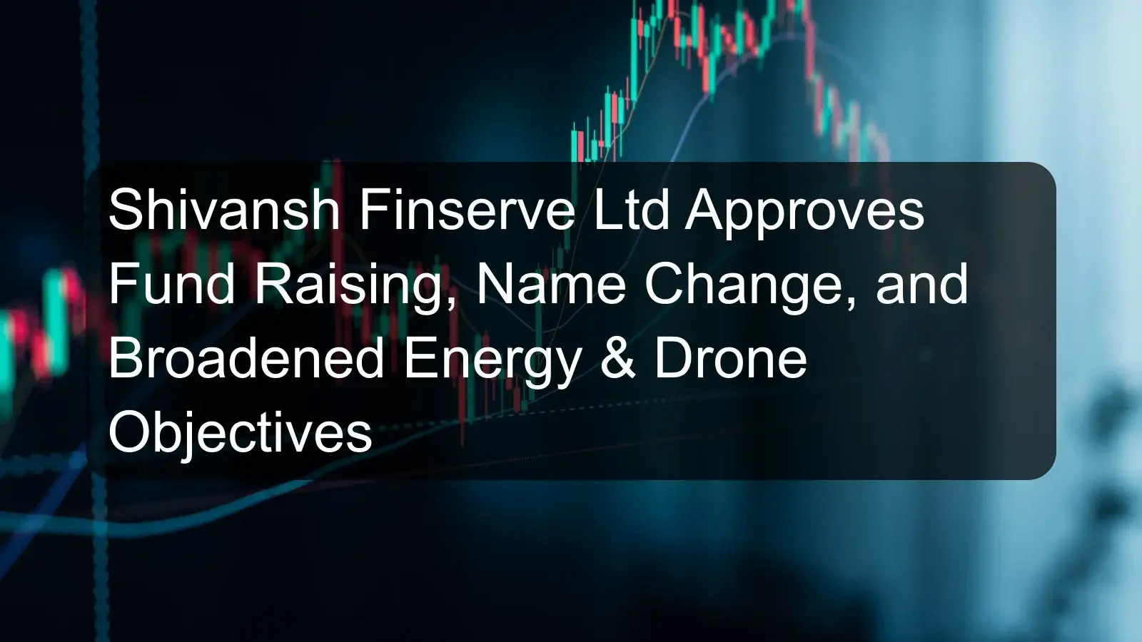 Shivansh Finserve Ltd Approves Fund Raising, Name Change, and Broadened Energy & Drone Objectives
